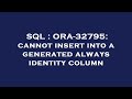 SQL : ORA-32795: cannot insert into a generated always identity column