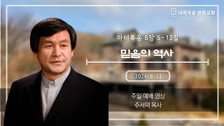 [2024-08-11 주일설교] 믿음의 역사 _ 주서택 목사