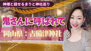 【吉備津神社】鬼さんに呼ばれて