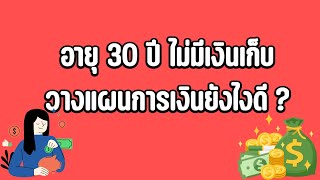 ทำงานจนอายุ 30 แล้ว ยังไม่มีเงินเก็บ จะเริ่มยังไงดี?