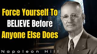 Force Yourself To Believe Before Anyone Else Does Napoleon Hill