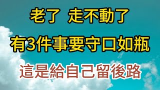 老了，走不動了，有3件事要守口如瓶，這是給自己留後路