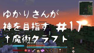 【Minecraft】ゆかりさんが神を目指す†魔術クラフト＃17【ゆかり＆ゆっくり実況】