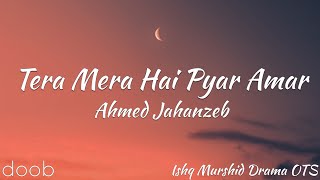 𝐓𝐞𝐫𝐚 𝐌𝐞𝐫𝐚 𝐇𝐚𝐢 𝐏𝐲𝐚𝐫 𝐀𝐦𝐚𝐫 (Lyrics) - Ahmed Jahanzeb | Ishq Murshid | Pakistani Drama [ OST ]