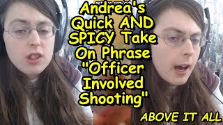 Andrea's Quick AND SPICY Take On Phrase "Officer Involved Shooting"