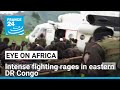 Intense fighting rages in eastern DR Congo • FRANCE 24 English
