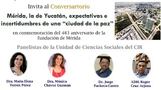 CONVERSATORIO: MÉRIDA, LA DE YUCATÁN, EXPECTATIVAS E INCERTIDUMBRES DE UNA \