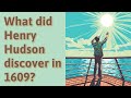 What did Henry Hudson discover in 1609?