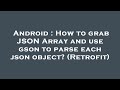 Android : How to grab JSON Array and use gson to parse each json object? (Retrofit)