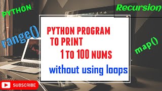 Python program to print 1 to 100 numbers without using loops .