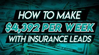 How To Make $4,392/Per Week Using Insurance Leads
