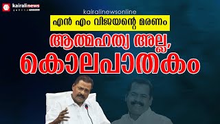 എന്‍ എം വിജയന്റെ മരണം ആത്മഹത്യയല്ല കൊലപാതകം;എം വി ഗോവിന്ദന്‍ മാസ്റ്റര്‍