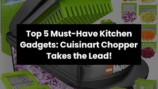 Cuisinart chopper: Top 5 Must-Have Kitchen Gadgets: Cuisinart Chopper Takes the Lead!