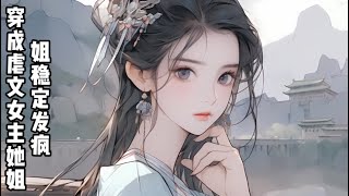 💥《穿成虐文女主她姐，姐稳定发疯》EP1-285 噶了，江晚知道。 穿了，江晚也知道。 可具体穿到哪儿了，江晚暂时真不知道。 不过，就冲目前这么个环境来看，这把估摸着是没穿好。#小說 #爽文#古風