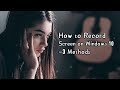 How to Record Screen on Windows 10 for Free - 3 Methods