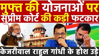 मुफ्त की योजनाओं पर Supreme Court की कड़ी फटकार Arvind Kejriwal Rahul Gandhi के होश उड़े