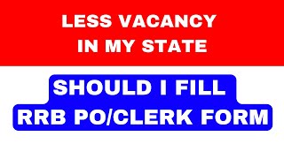 LESS VACANCY IN MY STATE, SHOULD I FILL RRB PO/CLERK FORM?