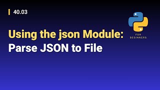 [Python for Beginners]: 40.03. Using the json Module: Parse JSON to File