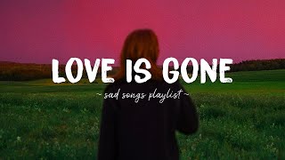 Love Is Gone ♫ Sad songs playlist for broken hearts ~ Depressing Songs 2023 That Will Make You Cry