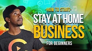 HOW TO START A STAY AT HOME BUSINESS FOR BEGINNERS