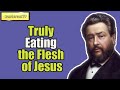 Truly Eating the Flesh of Jesus || Charles Spurgeon