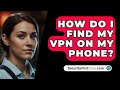 How Do I Find My VPN On My Phone? - SecurityFirstCorp.com