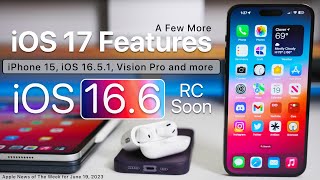iOS 17 Features, iPhone 15, iOS 16.5.1, Apple Vision Pro and more