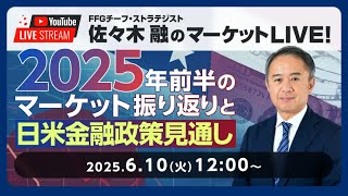 【再アップロード版】マーケットLIVE！ 「2025年前半のマーケット振り返りと日米金融政策見通し」講師：FFGチーフ・ストラテジスト 佐々木 融
