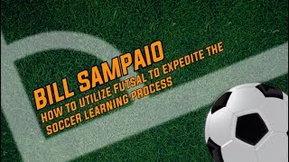 Bill Sampaio: How to Utilize Futsal to Expedite the Soccer Learning Process