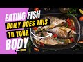 Eating Fish Daily Will Do This To Your Body And Much More