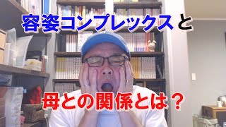 容姿コンプレックスについて。そして、母親などとの関係。