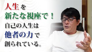 「人生を新たな視座で！」自分の人生は他者の力で創られる