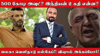 500 கோடி அவுட்? இந்தியன் 2 கதி என்ன? லைகா வெளிநாடு எஸ்கேப்!! விஷால் அக்கப்போர்! | Cinemamurasam