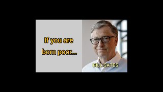 IF YOU ARE BORN POOR...// BILL GATES