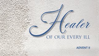 Healer of Our Every Ill: Advent II