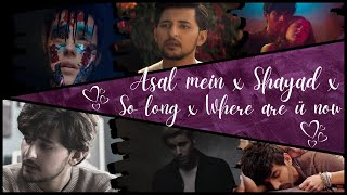 Asal Mein × Shayad × So Long × Where Are U Now Mashup 2021
