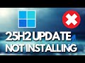 Windows 11 Version 25H2 Not Installing, Fix Can't Update Windows 11 To Version 25H2 FIX