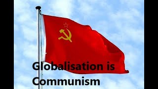 Globalisation is no more than international communism, rebranded under a new name