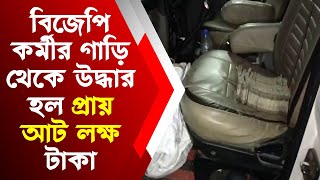 বিজেপি কর্মীর গাড়ি থেকে উদ্ধার হল প্রায় আট লক্ষ টাকা