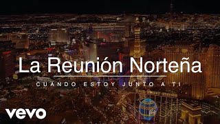 La Reunion Norteña - Cuando Estoy Junto A Ti (Lyric Video)
