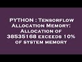 PYTHON : Tensorflow Allocation Memory: Allocation of 38535168 exceeds 10% of system memory