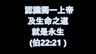 （華語） 伯22:21 — 認識獨一上帝及生命之道就是永生