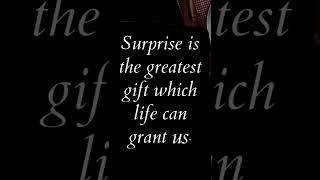 Surprise is the greatest gift which life can grant us