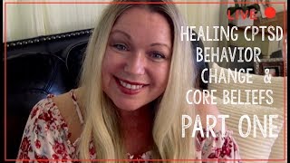 (Part One) Healing CPTSD, Behavior Change and Core Beliefs