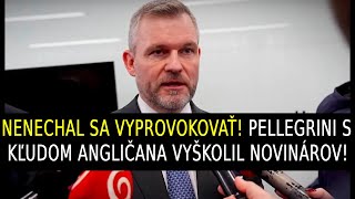 Nenechal sa vyprovokovať! Pellegrini s kľudom Angličana vyškolil novinárov!