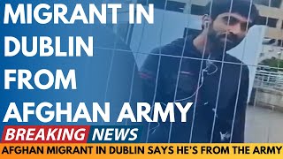 BREAKING NEWS: MIGRANT IN DUBLIN CLAIMS HE IS FROM THE AFGHANISTAN ARMY