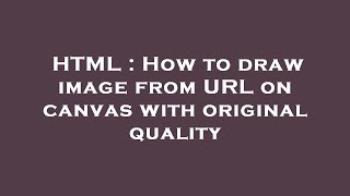 HTML : How to draw image from URL on canvas with original quality