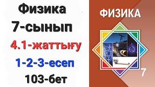 Физика 7 сынып 4.1 жаттығу 1-2-3 есеп 103 бет