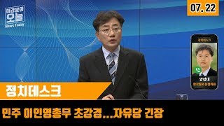 [이강윤의 오늘] 7.22 정치데스크 : 민주 이인영총무 초강경...자유당 긴장