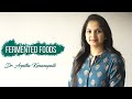 Know everything about Fermented foods | Dr. Arpitha Komanapalli